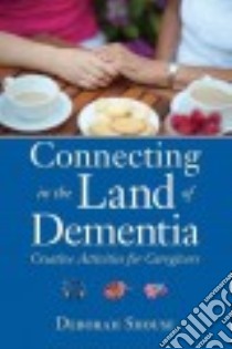 Connecting in the Land of Dementia libro in lingua di Shouse Deborah