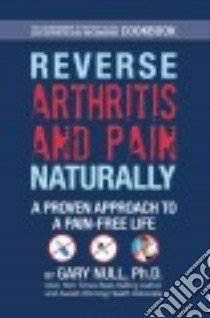 Reverse Arthritis & Pain Naturally libro in lingua di Null Gary Ph.D., Nuchovich Daniel I. M.D.