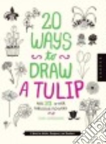 20 Ways to Draw a Tulip and 23 Other Other Fabulous Flowers libro in lingua di Congdon Lisa