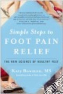 Simple Steps to Foot Pain Relief libro in lingua di Bowman Katy