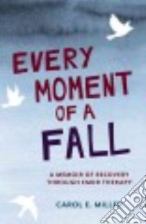 Every Moment of a Fall libro in lingua di Miller Carol E.