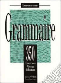 350 Exercices Grammaire Debutant libro in lingua di AA.VV.  