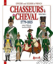 Officers and Soldiers of the French Chasseurs a Cheval 1779-1815 libro in lingua di Letrun Ludovic, Mongin Jean-Marie, McKay Alan (TRN)