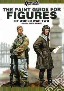 The Paint Guide for Figures of World War Two libro in lingua di Garcia-gasquez Joaquin, Brazeau Kent (TRN)
