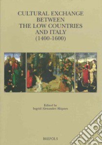 Cultural Exchange Between the Low Countries and Italy, 1400-1600 libro in lingua di Alexander-skipnes Ingrid (EDT)