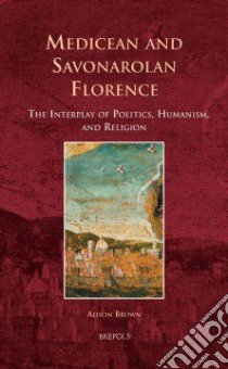 Medicean and Savonarolan Florence libro in lingua di Brown Alison
