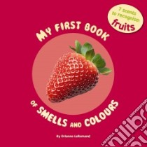 My First Book Of Smells And Colours Fruits libro in lingua di Lallemand Orianne
