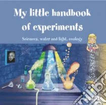 My Little Handbook of Experiments libro in lingua di Miron Marie-Charlotte, Perez Melanie, Hubert Vincent (ILT), Lamour Sandrine (ILT), Maurin Susan Allen (TRN)