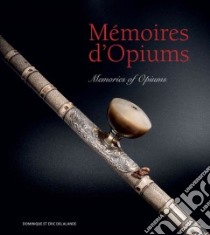 Memories of Opiums libro in lingua di Delalande Dominique, Delalande Eric