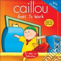 Caillou Goes to Work libro in lingua di Harvey Roger (ADP)