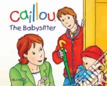Caillou: The Babysitter libro in lingua di Nadeau Nicole, Brignaud Pierre (ILT)