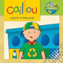 Caillou Learns to Recycle libro in lingua di Thompson Kim, Sevigny Eric (ILT)