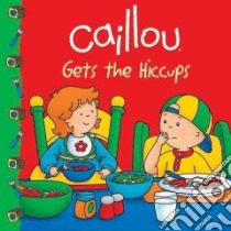 Caillou Gets the Hiccups libro in lingua di Johanson Sarah Margaret (ADP), Sevigny Eric (ILT)