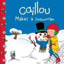 Caillou Makes a Snowman libro in lingua di Harvey Roger (ADP), Sevigny Eric (ILT)