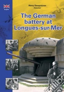 The German Battery At Longues-Sur-Mer libro in lingua di Desquenes RTmy