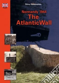 Normandy 1944, The Atlantic Wall libro in lingua di Desquennes Remy