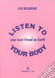 Listen to Your Body, Your Best Friend on Earth libro in lingua di Bourbeau Lise