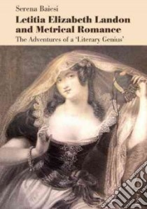 Letitia Elizabeth Landon and Metrical Romance libro in lingua di Baiesi Serena