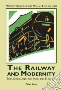 The Railway and Modernity libro in lingua di Beaumont Matthew (EDT), Freeman Michael (EDT)