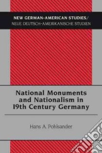 National Monuments and Nationalism in 19th Century Germany libro in lingua di Pohlsander Hans A.