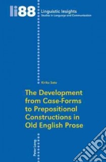 The Development from Case-Forms to Prepositional Constructions in Old English Prose libro in lingua di Sato Kiriko