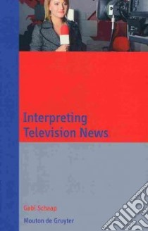 Interpreting Television News libro in lingua di Schaap Gabi
