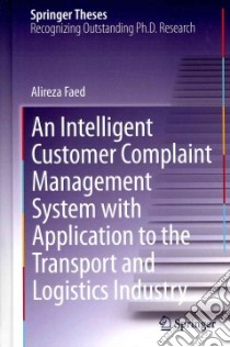 An Intelligent Customer Complaint Management System With Application to the Transport and Logistics Industry libro in lingua di Faed Alireza