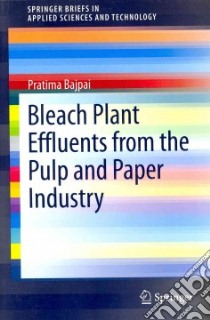 Bleach Plant Effluents from the Pulp and Paper Industry libro in lingua di Bajpai Pratima
