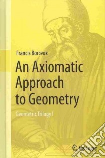 An Axiomatic Approach to Geometry libro in lingua di Borceux Francis