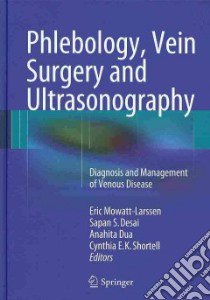 Phlebology, Vein Surgery and Ultrasonography libro in lingua di Mowatt-larssen Eric (EDT), Desai Sapan S. (EDT), Dua Anahita (EDT), Shortell Cynthia E. K. (EDT)