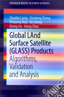 Global Land Surface Satellite Glass Products libro in lingua di Liang Shunlin, Zhang Xiaotong, Xiao Zhiqiang, Cheng Jie, Liu Qiang