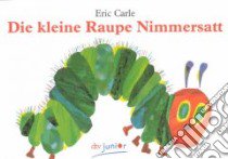Kleine Raupe Nimmerstatt: the Very Hungry Caterpillar libro in lingua di Eric Carle