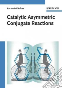 Catalytic Asymmetric Conjugate Reactions libro in lingua di Cordova Armando (EDT)