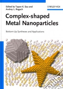 Complex-Shaped Metal Nanoparticles libro in lingua di Sau Tapan K. (EDT), Rogach Andrey L. (EDT)