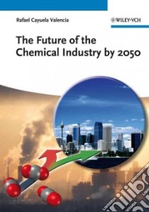 The Future of the Chemical Industry by 2050 libro in lingua di Valencia Rafael Cayuela