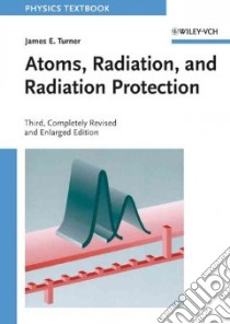 Atoms, Radiation, and Radiation Protection libro in lingua di Turner James E.