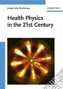 Health Physics in the 21st Century libro in lingua di Bevelacqua Joseph John