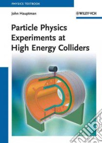 Particle Physics Experiments at High Energy Colliders libro in lingua di Hauptman John