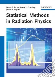 Statistical Methods in Radiation Physics libro in lingua di Turner James E., Downing Darryl J., Bogard James S.