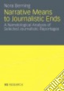 Narrative Means to Journalistic Ends libro in lingua di Berning Nora, Kleinsteuber Hans J. Dr. (FRW)