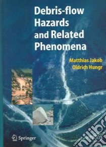 Debris-Flow Hazards and Related Phenomena libro in lingua di Jakob Matthias, Hungr Oldrich