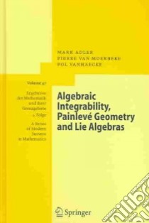 Algebraic Integrability, Painleve Geometry and Lie Algebras libro in lingua di Adler Mark, Moerbeke Pierre Van, Vanhaecke Pol