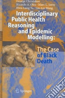 Interdisciplinary Public Health Reasoning And Epidemic Modelling libro in lingua di Christakos George, Olea Ricardo A., Serre Marc L., Yu Hwa-Lung, Wang Lin-Lin