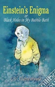 Einstein's Enigma or Black Holes in My Bubble Bath libro in lingua di Vishveshwara C. V.