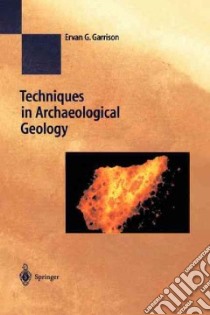 Techniques in Archaeological Geology libro in lingua di Garrison Ervan G.