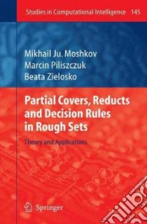 Partial Covers, Reducts and Decision Rules in Rough Sets libro in lingua di Moshkov Mikhail Ju, Piliszczuk Marcin, Zielosko Beata