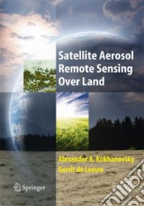 Satellite Aerosol Remote Sensing over Land libro in lingua di Kokhanovsky Alexander A. (EDT), De Leeuw Gerrit (EDT)