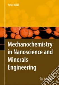 Mechanochemistry in Nanoscience and Minerals Engineering libro in lingua di Balaz Peter