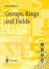 Groups, Rings and Fields libro in lingua di Wallace D. A. R.