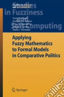 Applying Fuzzy Mathematics to Formal Models in Comparative Politics libro in lingua di Clark Terry D., Larson Jennifer M., Mordeson John N., Potter Joshua D., Wierman Mark J.